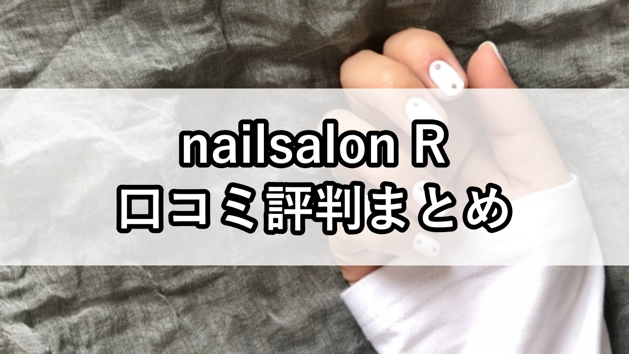 nailsalon R（ネイルサロンアール）口コミ評判