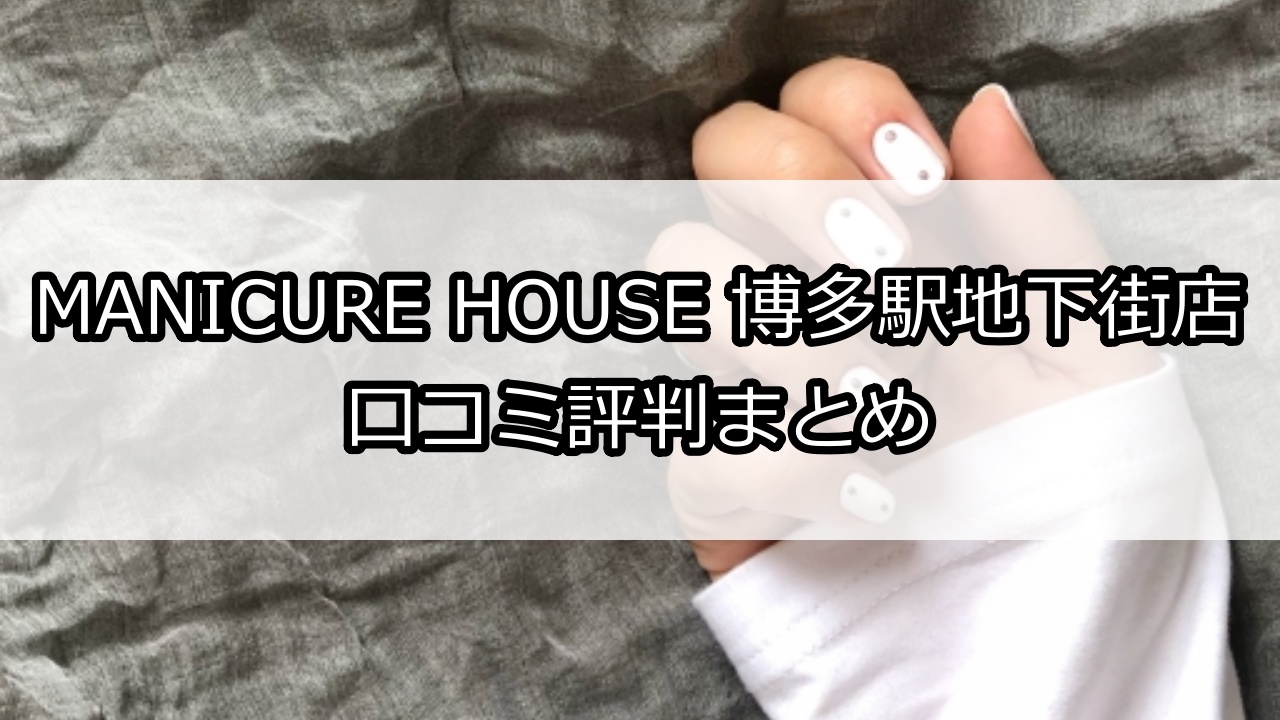 MANICURE HOUSE 博多駅地下街店（マニキュアハウス）口コミ評判