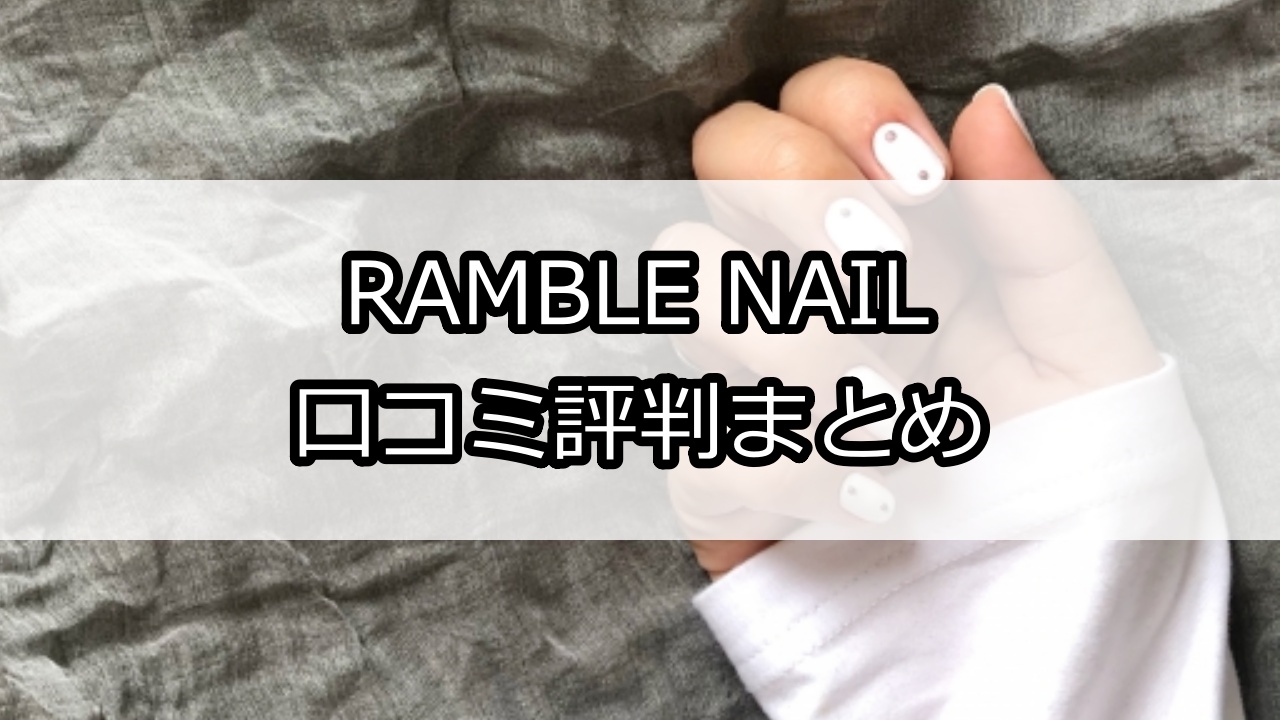 RAMBLE NAIL（ランブルネイル）口コミ評判